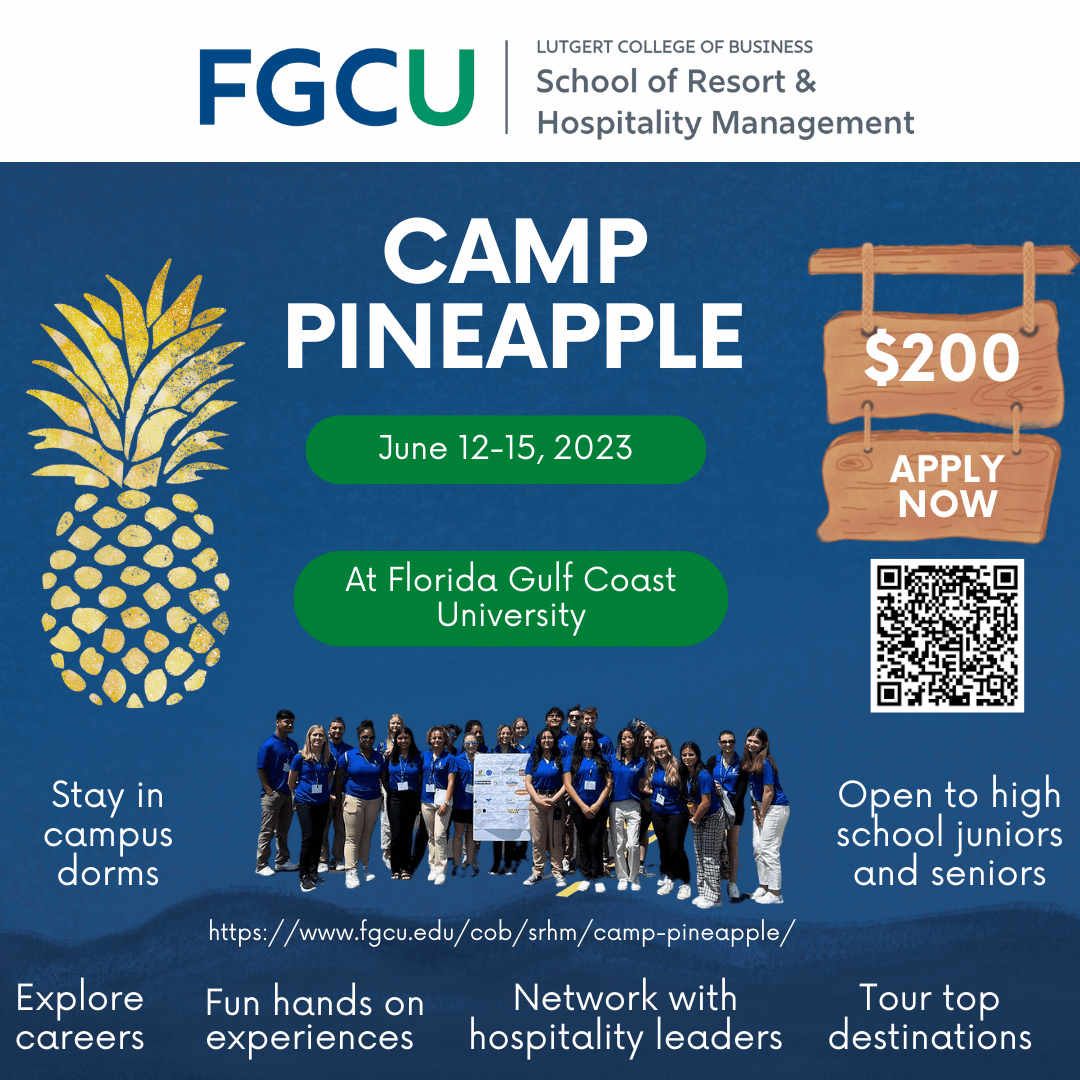 The School of Resort & Hospitality Management at Florida Gulf Coast University (FGCU) will be hosting Camp Pineapple on June 6 – June 9, 2022. This program is designed to expose high school students, who are interested in a career in hospitality, to the various aspects of the industry and university life.