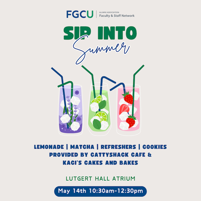 A promotional flyer for an event titled 'Sip Into Summer' hosted by the FGCU Alumni Association Faculty & Staff Network. The event will feature lemonade, matcha, refreshers, and cookies provided by Cattyshack Cafe & Kaci's Cakes and Bakes. It will take place on May 14th from 10:30am to 12:30pm at the Lutgert Hall Atrium.