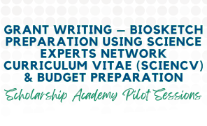 Grant Writing – Biosketch Preparation Using Science Experts Network Curriculum Vitae (SciENcv) & Budget Preparation 