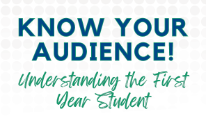 Know Your Audience! Understanding the First Year Student